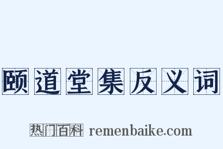 颐道堂集反义词是什么意思的图片